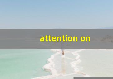 attention on